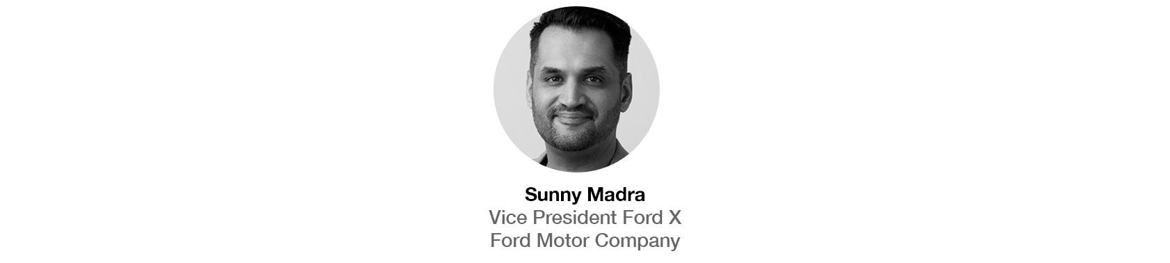 Sunny Madra, Vice President Ford X, Ford Motor Company